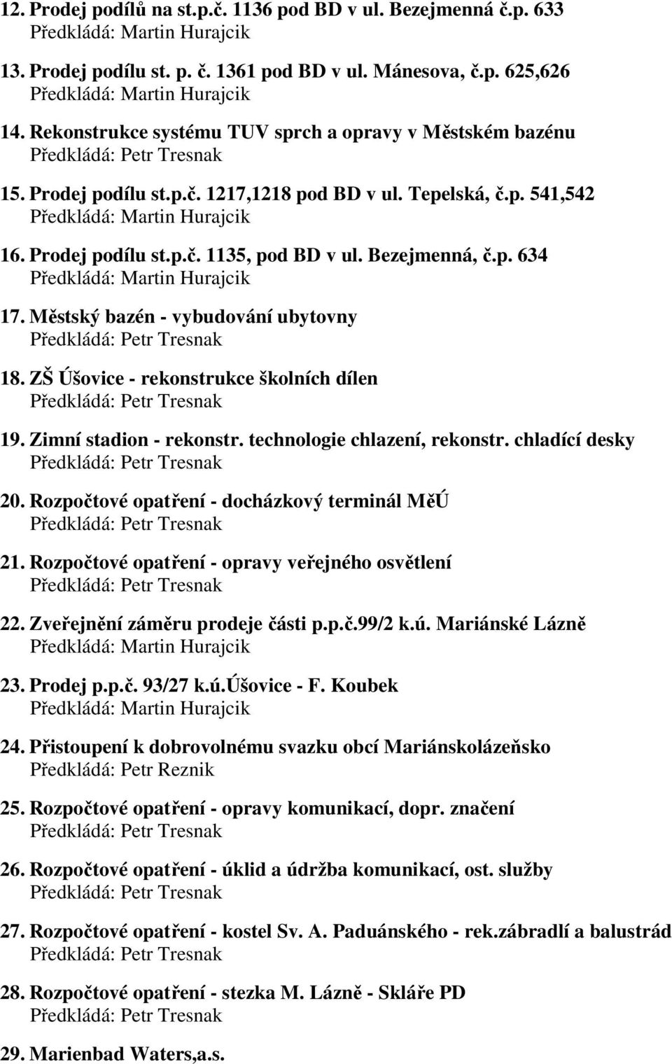 Městský bazén - vybudování ubytovny 18. ZŠ Úšovice - rekonstrukce školních dílen 19. Zimní stadion - rekonstr. technologie chlazení, rekonstr. chladící desky 20.
