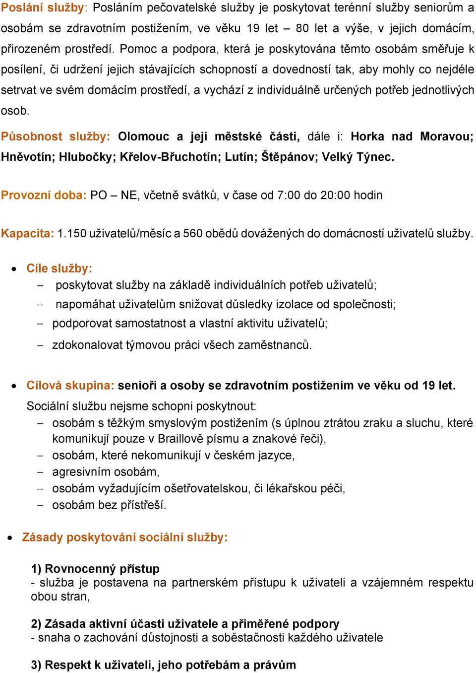 individuálně určených potřeb jednotlivých osob. Působnost služby: Olomouc a její městské části, dále i: Horka nad Moravou; Hněvotín; Hlubočky; Křelov-Břuchotín; Lutín; Štěpánov; Velký Týnec.