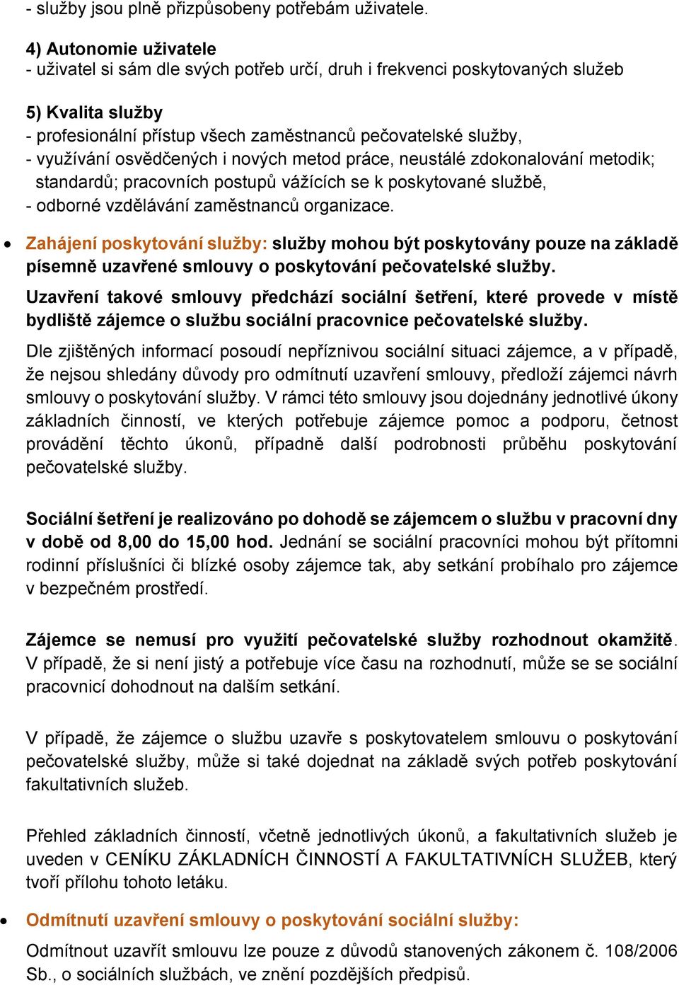 osvědčených i nových metod práce, neustálé zdokonalování metodik; standardů; pracovních postupů vážících se k poskytované službě, - odborné vzdělávání zaměstnanců organizace.