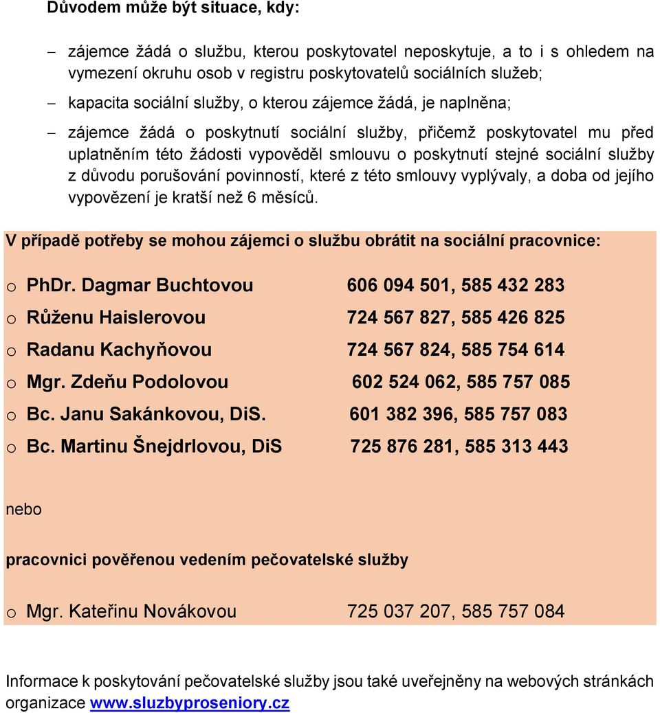 porušování povinností, které z této smlouvy vyplývaly, a doba od jejího vypovězení je kratší než 6 měsíců. V případě potřeby se mohou zájemci o službu obrátit na sociální pracovnice: o PhDr.