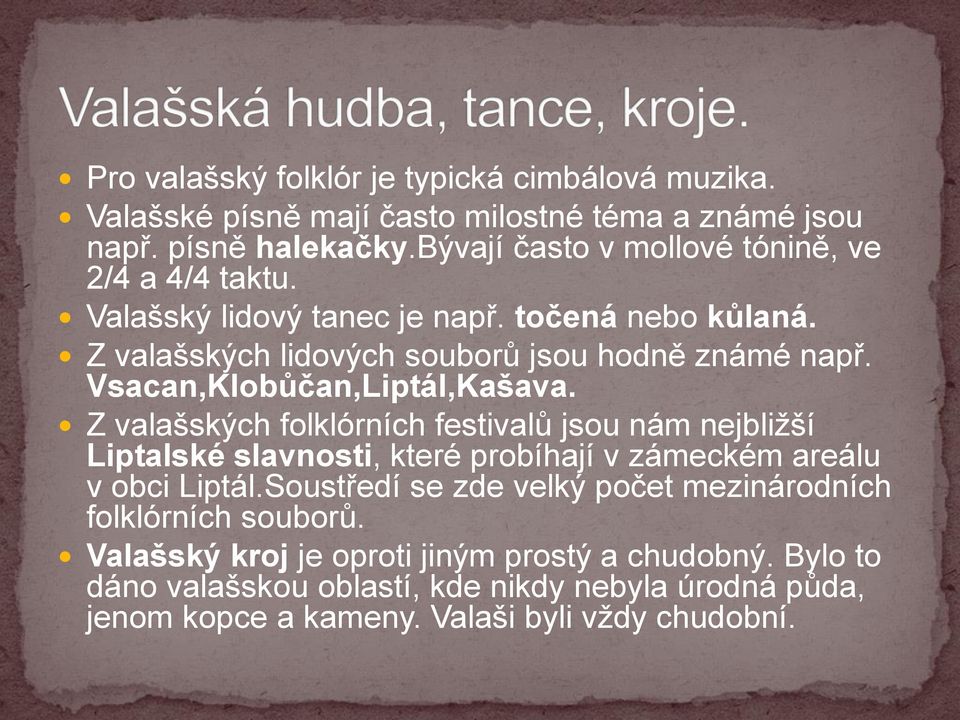 Vsacan,Klobůčan,Liptál,Kašava. Z valašských folklórních festivalů jsou nám nejbližší Liptalské slavnosti, které probíhají v zámeckém areálu v obci Liptál.