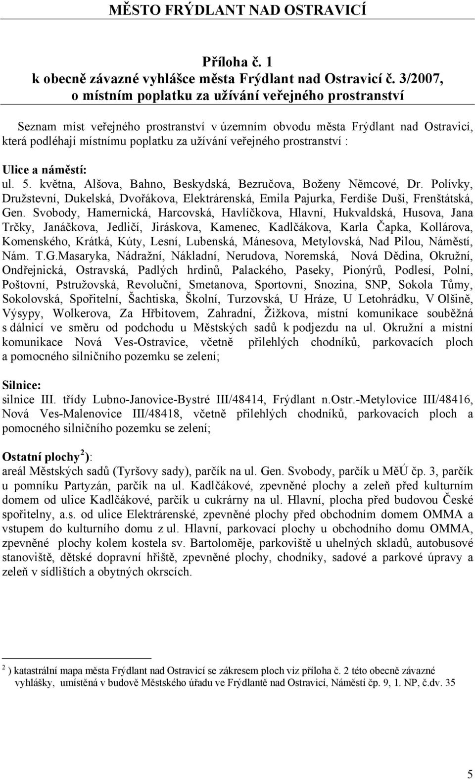 prostranství : Ulice a náměstí: ul. 5. května, Alšova, Bahno, Beskydská, Bezručova, Boženy Němcové, Dr.