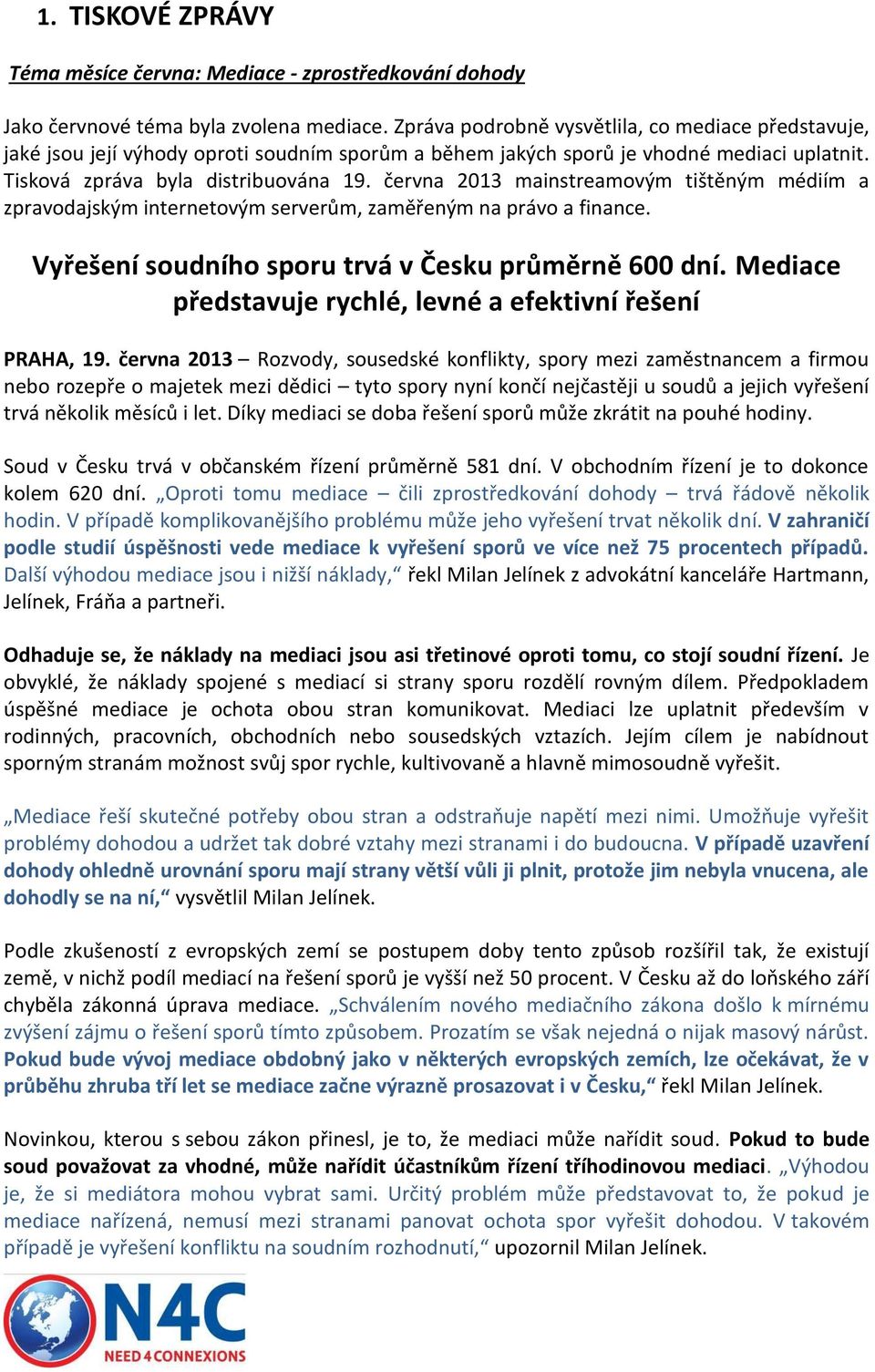 června 2013 mainstreamovým tištěným médiím a zpravodajským internetovým serverům, zaměřeným na právo a finance. Vyřešení soudního sporu trvá v Česku průměrně 600 dní.
