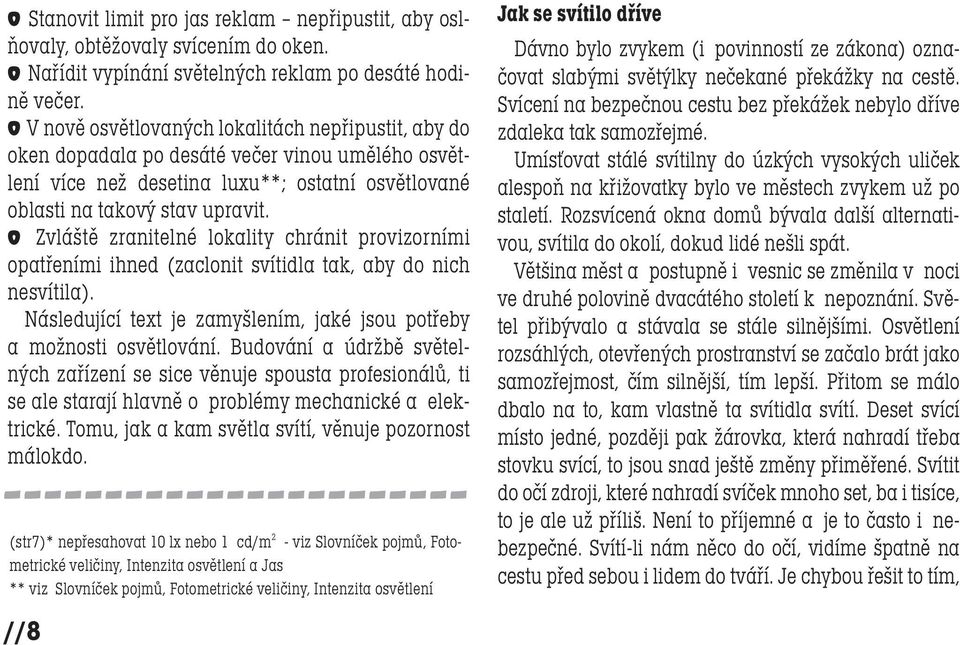 o Zvláště zranitelné lokality chránit provizorními opatřeními ihned (zaclonit svítidla tak, aby do nich nesvítila). Následující text je zamyšlením, jaké jsou potřeby a možnosti osvětlování.
