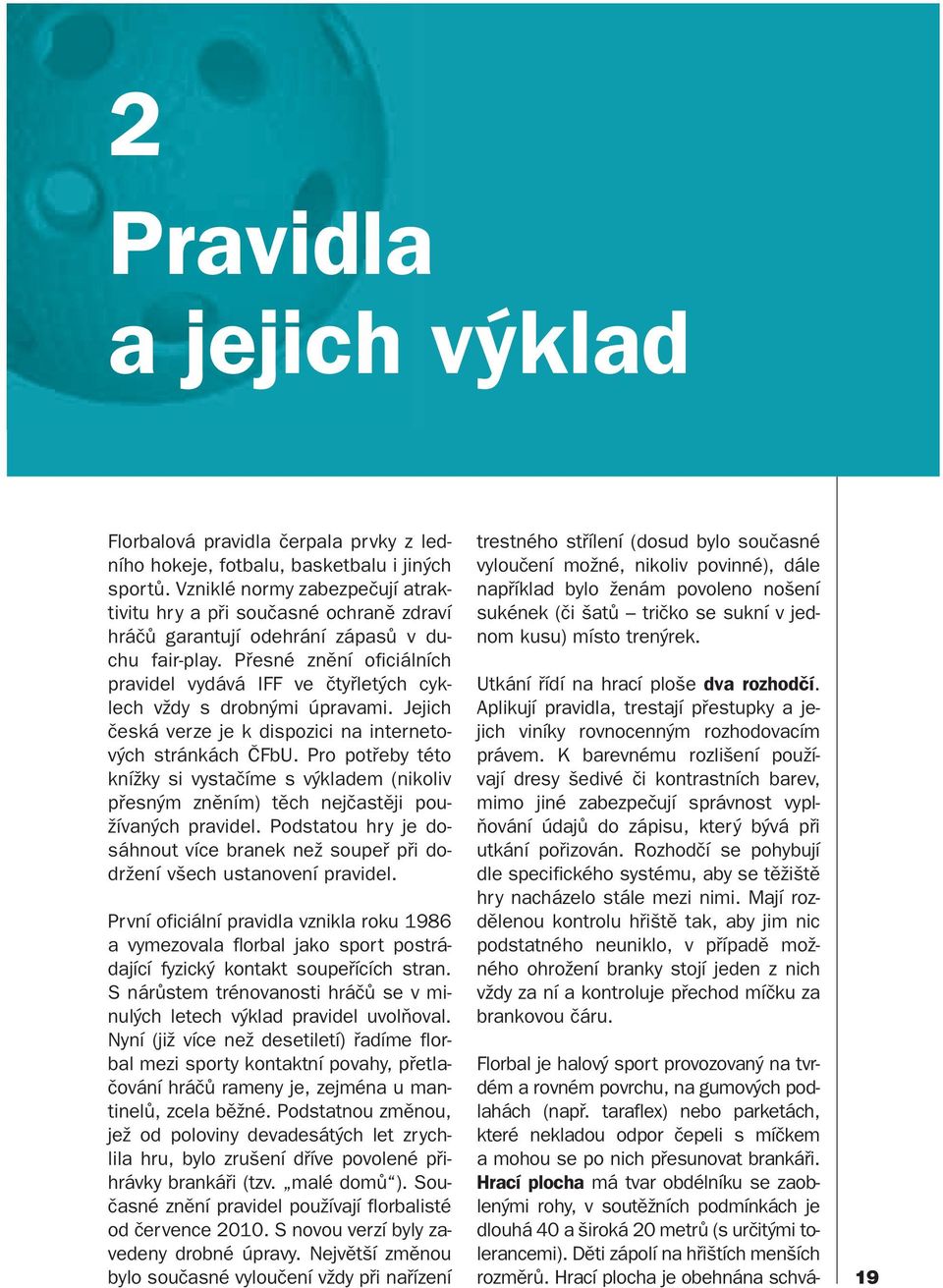 Přesné znění oficiálních pravidel vydává IFF ve čtyřletých cyklech vždy s drobnými úpravami. Jejich česká verze je k dispozici na internetových stránkách ČFbU.