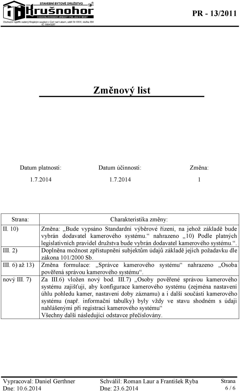 nahrazeno 10) Podle platných legislativních pravidel družstva bude vybrán dodavatel kamerového systému.. Doplněna možnost zpřístupnění subjektům údajů základě jejich požadavku dle zákona 101/2000 Sb.