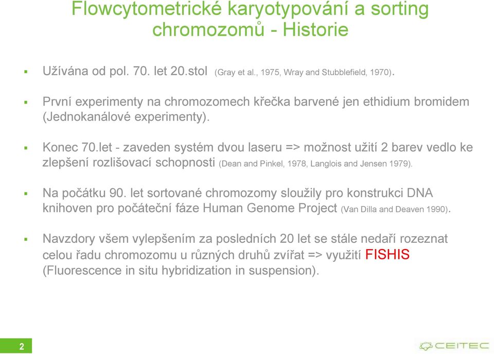 let - zaveden systém dvou laseru => možnost užití 2 barev vedlo ke zlepšení rozlišovací schopnosti (Dean and Pinkel, 1978, Langlois and Jensen 1979). Na počátku 90.