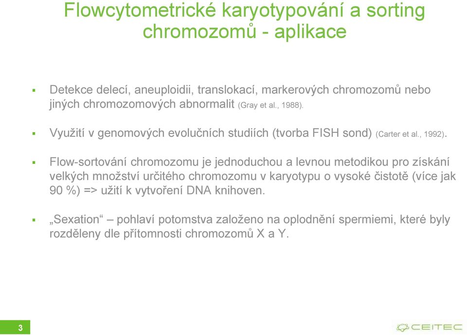 Flow-sortování chromozomu je jednoduchou a levnou metodikou pro získání velkých množství určitého chromozomu v karyotypu o vysoké čistotě (více