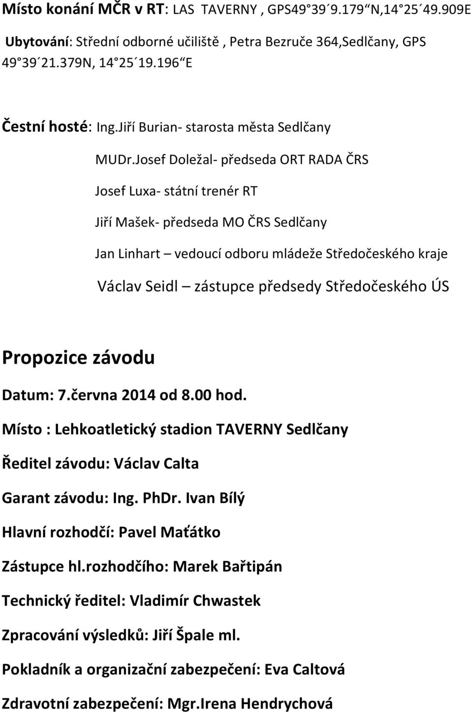 Josef Doležal- předseda ORT RADA ČRS Josef Luxa- státní trenér RT Jiří Mašek- předseda MO ČRS Sedlčany Jan Linhart vedoucí odboru mládeže Středočeského kraje Václav Seidl zástupce předsedy