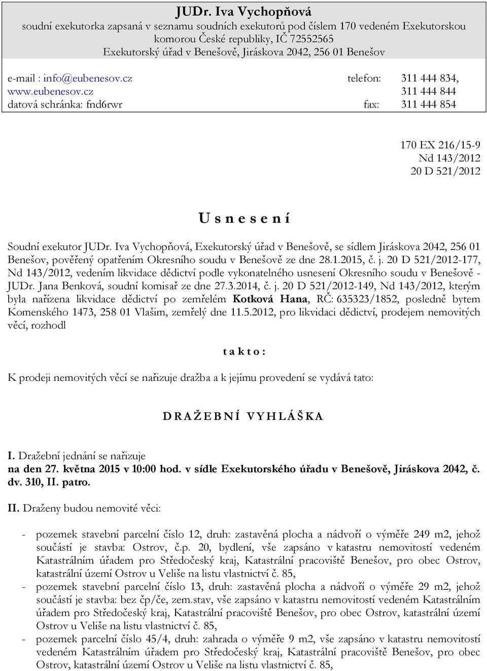 Iva Vychopňová, Exekutorský úřad v Benešově, se sídlem Jiráskova 2042, 256 01 Benešov, pověřený opatřením Okresního soudu v Benešově ze dne 28.1.2015, č. j.