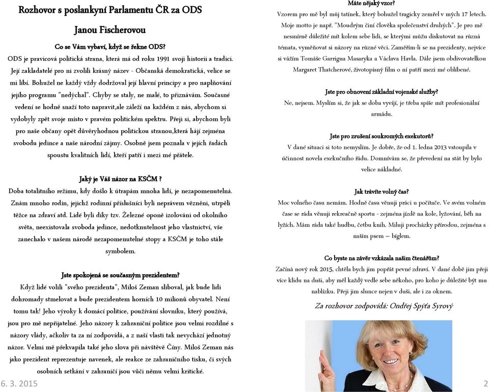 Chyby se staly, ne malé, to přiznávám. Současné vedení se hodně snaží toto napravit,ale záleží na každém z nás, abychom si vydobyly zpět svoje místo v pravém politickém spektru.