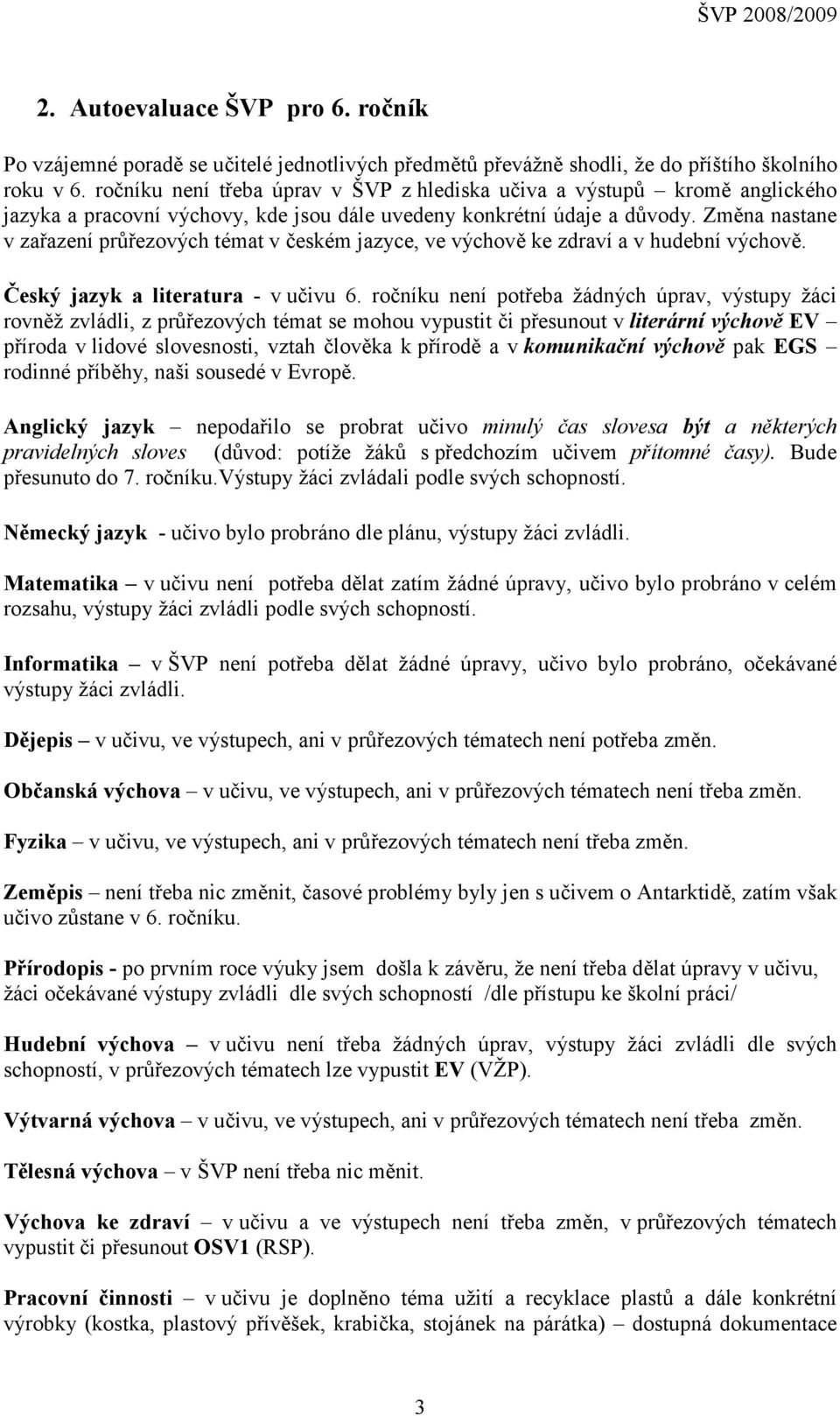 Změna nastane v zařazení průřezových témat v českém jazyce, ve výchově ke zdraví a v hudební výchově. Český jazyk a literatura - v učivu 6.