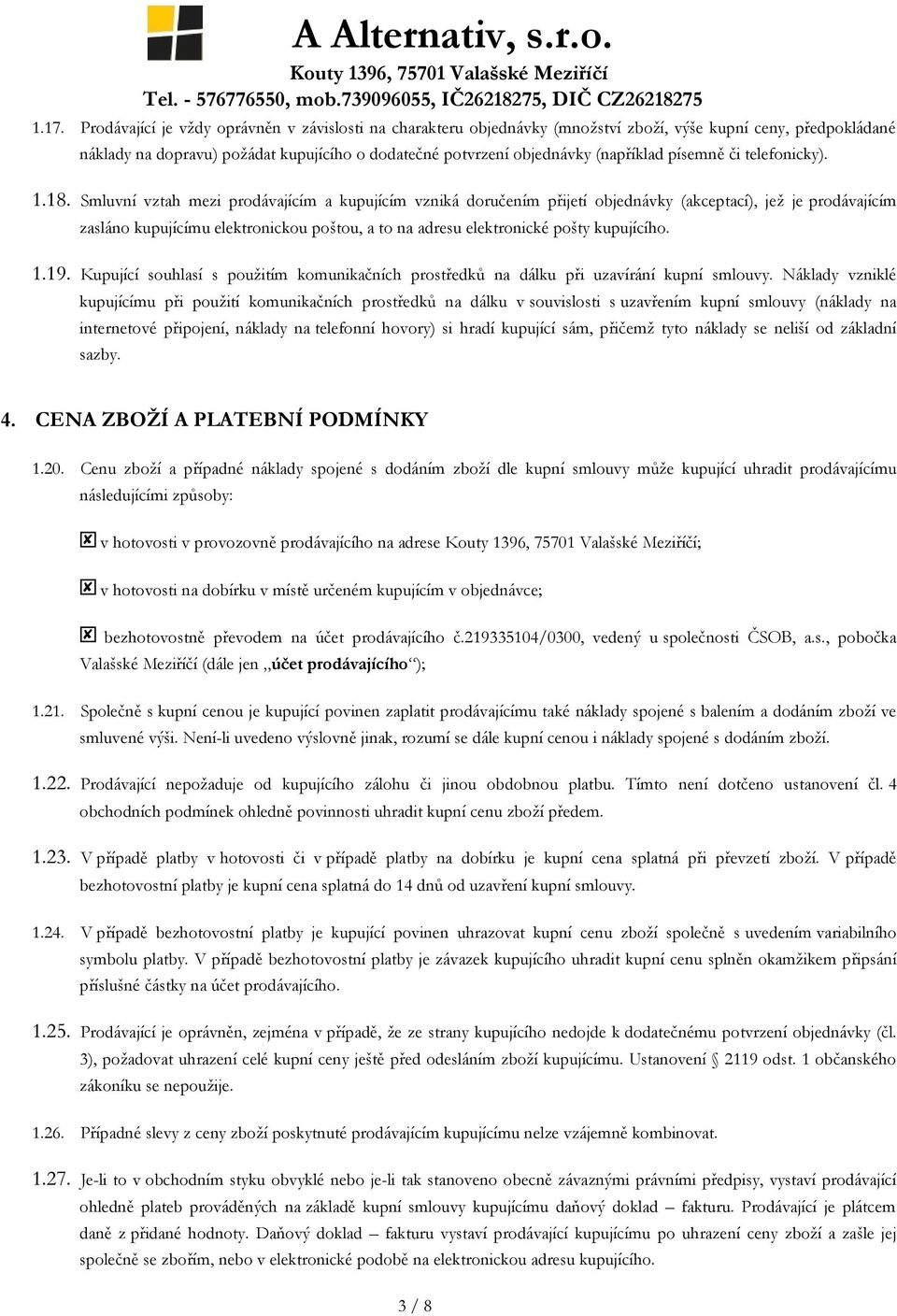 Smluvní vztah mezi prodávajícím a kupujícím vzniká doručením přijetí objednávky (akceptací), jež je prodávajícím zasláno kupujícímu elektronickou poštou, a to na adresu elektronické pošty kupujícího.