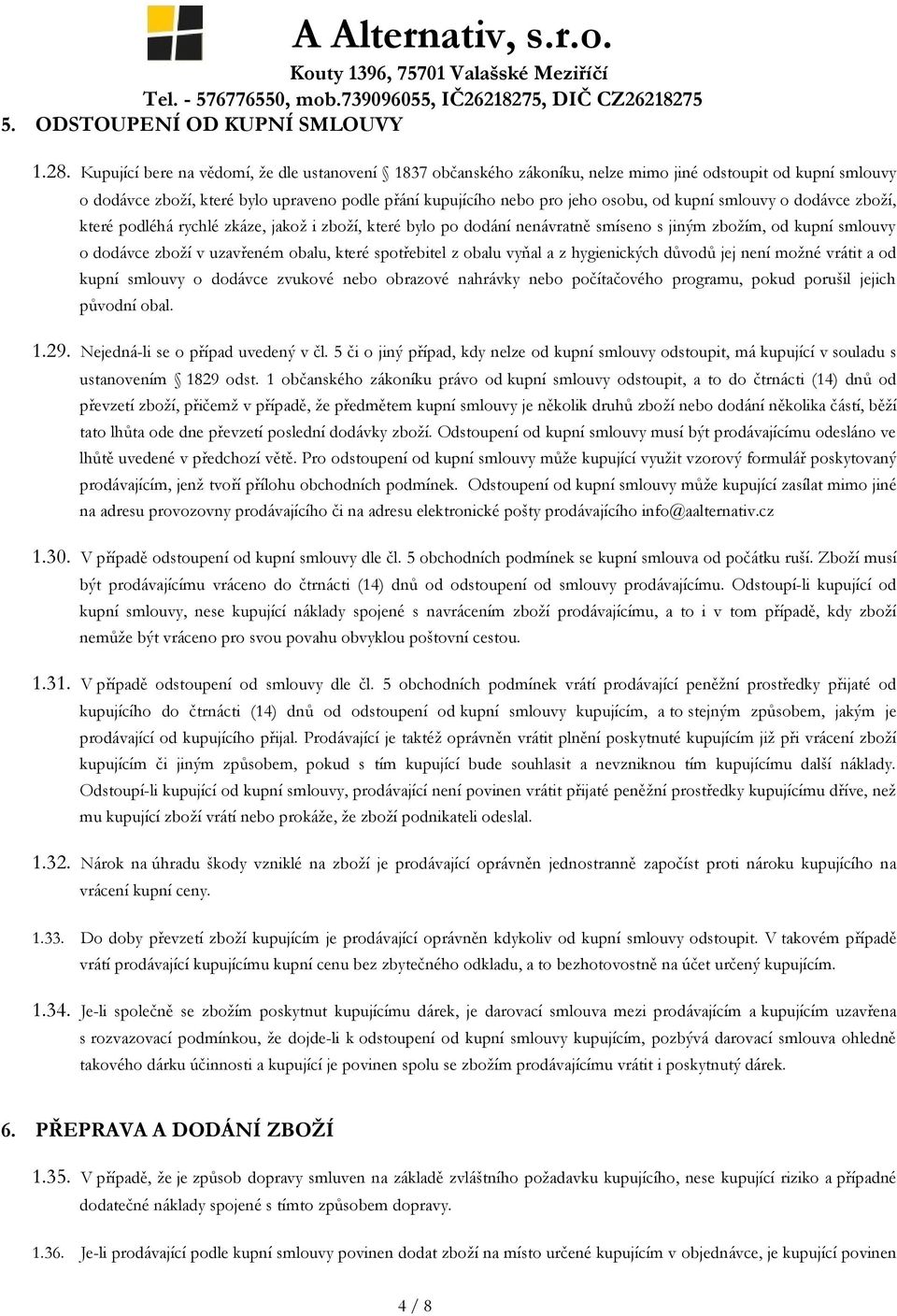 kupní smlouvy o dodávce zboží, které podléhá rychlé zkáze, jakož i zboží, které bylo po dodání nenávratně smíseno s jiným zbožím, od kupní smlouvy o dodávce zboží v uzavřeném obalu, které spotřebitel