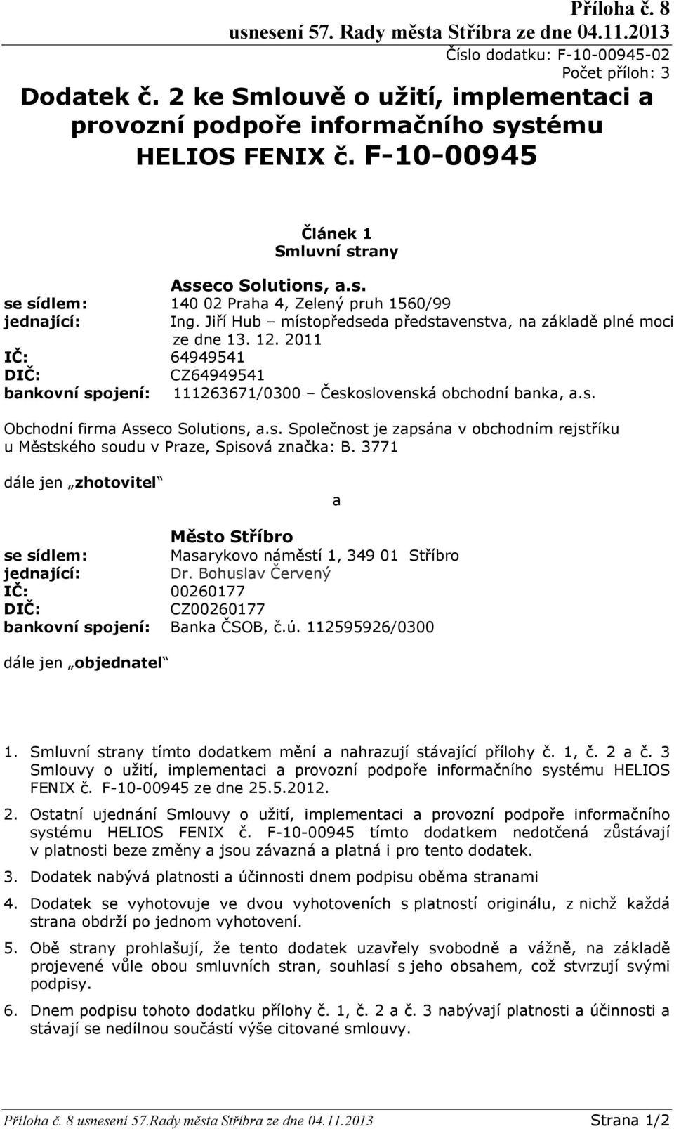 Jiří Hub místopředseda představenstva, na základě plné moci ze dne 13. 12. 2011 IČ: 64949541 DIČ: CZ64949541 bankovní spojení: 111263671/0300 Československá obchodní banka, a.s. Obchodní firma Asseco olutions, a.