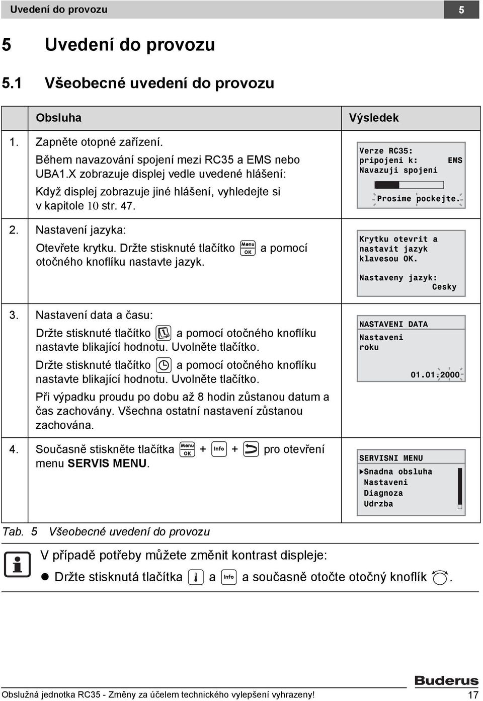 Držte stisknuté tlačítko a pomocí otočného knoflíku nastavte jazyk. 3. Nastavení data a času: Držte stisknuté tlačítko a pomocí otočného knoflíku nastavte blikající hodnotu. Uvolněte tlačítko.