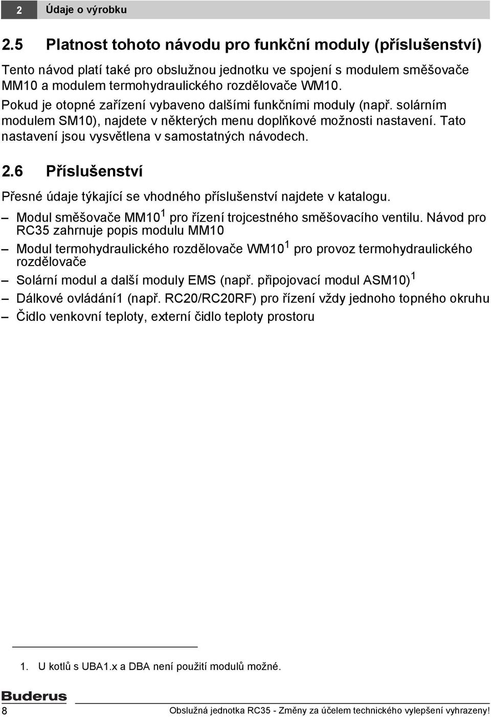 Pokud je otopné zařízení vybaveno dalšími funkčními moduly (např. solárním modulem SM10), najdete v některých menu doplňkové možnosti nastavení. Tato nastavení jsou vysvětlena v samostatných návodech.