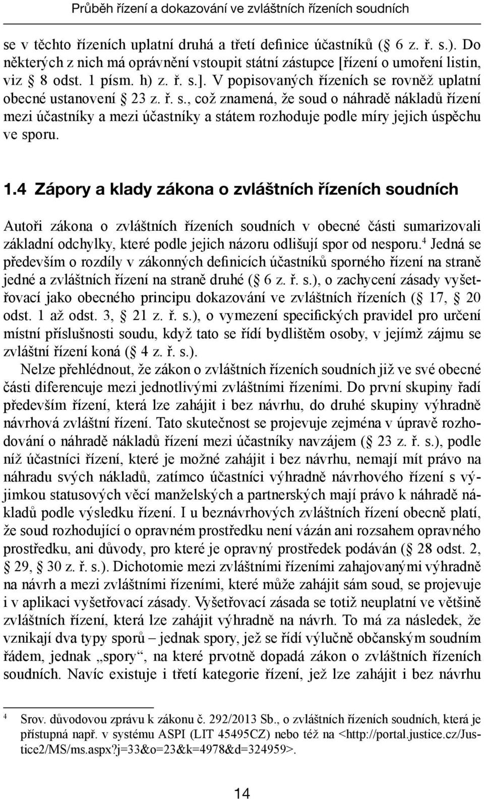 1.4 Zápory a klady zákona o zvláštních řízeních soudních Autoři zákona o zvláštních řízeních soudních v obecné části sumarizovali základní odchylky, které podle jejich názoru odlišují spor od nesporu.