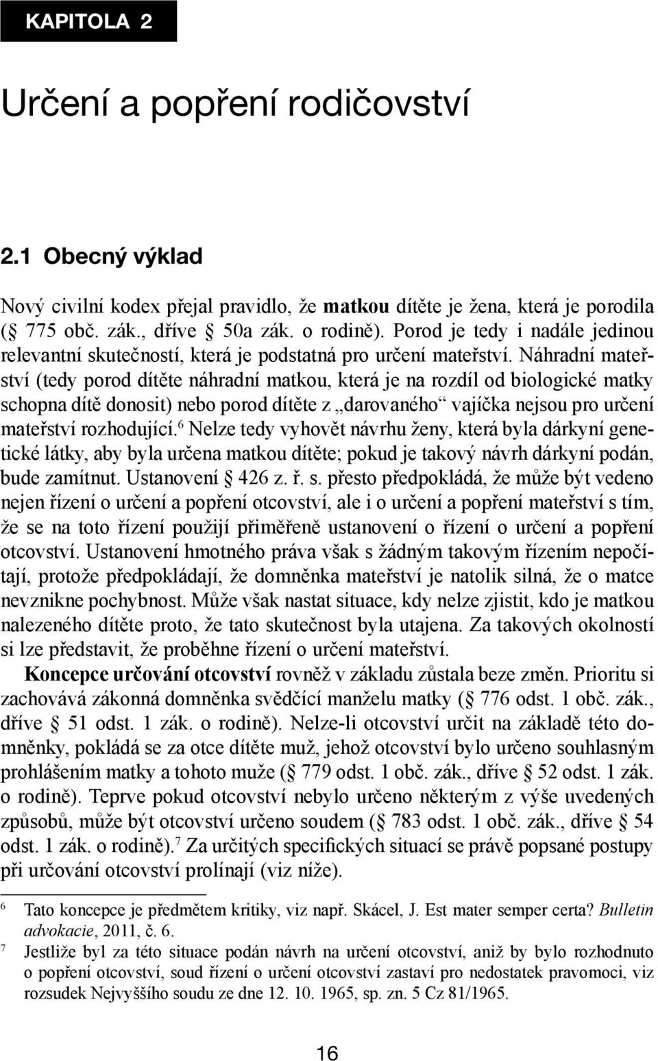 Náhradní mateřství (tedy porod dítěte náhradní matkou, která je na rozdíl od biologické matky schopna dítě donosit) nebo porod dítěte z darovaného vajíčka nejsou pro určení mateřství rozhodující.