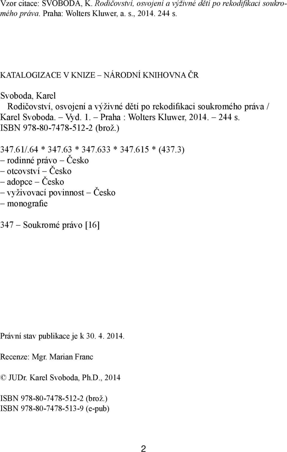 Praha : Wolters Kluwer, 2014. 244 s. ISBN 978-80-7478-512-2 (brož.) 347.61/.64 * 347.63 * 347.633 * 347.615 * (437.