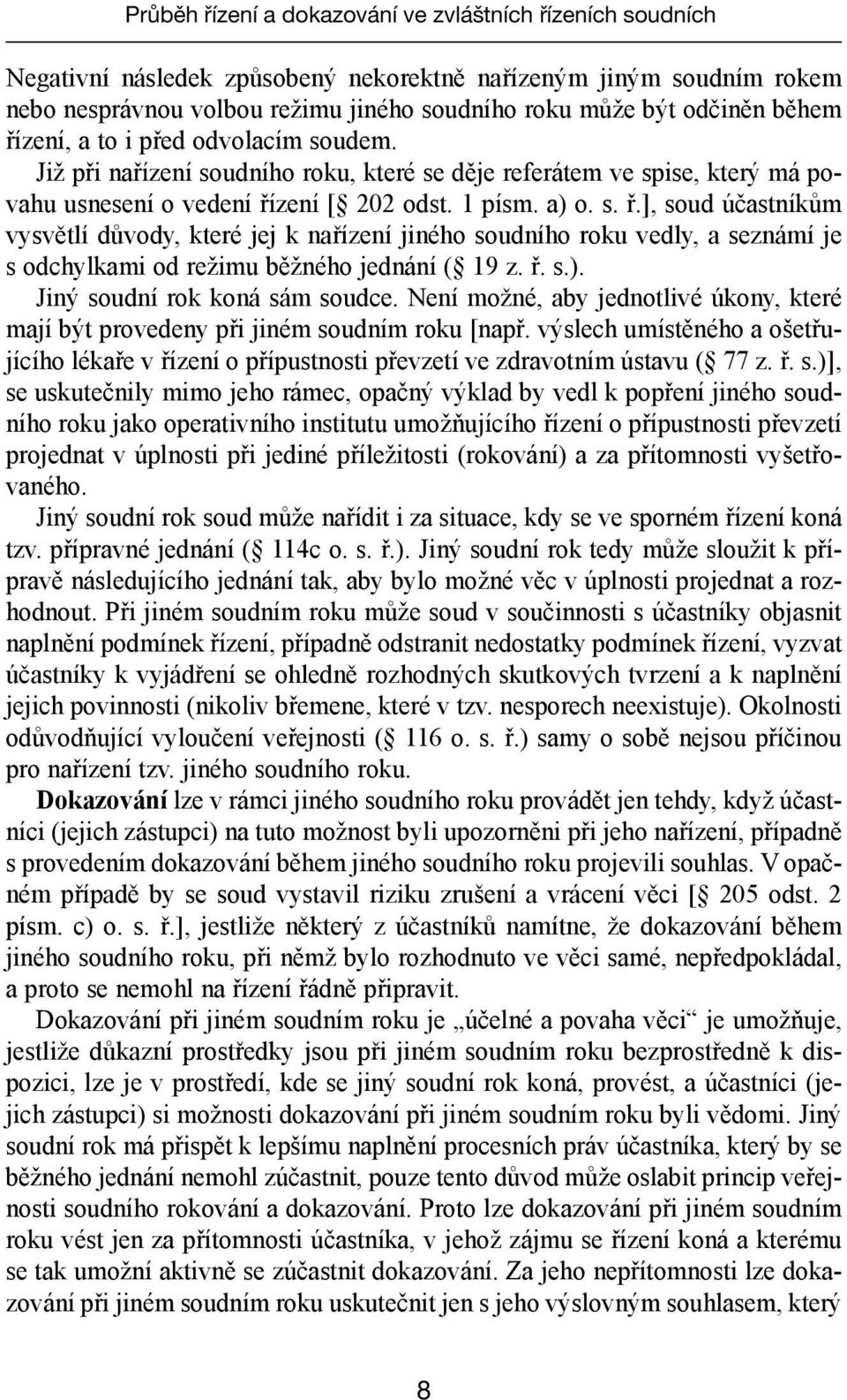 ř. s.). Jiný soudní rok koná sám soudce. Není možné, aby jednotlivé úkony, které mají být provedeny při jiném soudním roku [např.