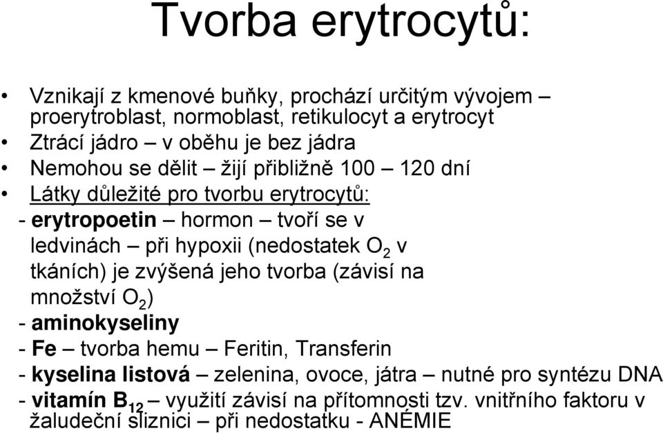 (nedostatek O 2 v tkáních) je zvýšená jeho tvorba (závisí na množství O 2 ) - aminokyseliny - Fe tvorba hemu Feritin, Transferin - kyselina listová