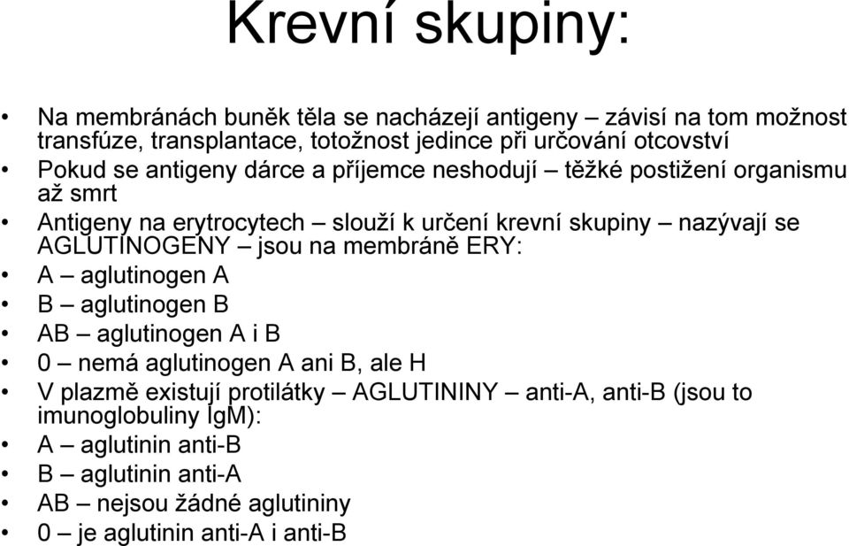 nazývají se AGLUTINOGENY jsou na membráně ERY: A aglutinogen A B aglutinogen B AB aglutinogen A i B 0 nemá aglutinogen A ani B, ale H V plazmě