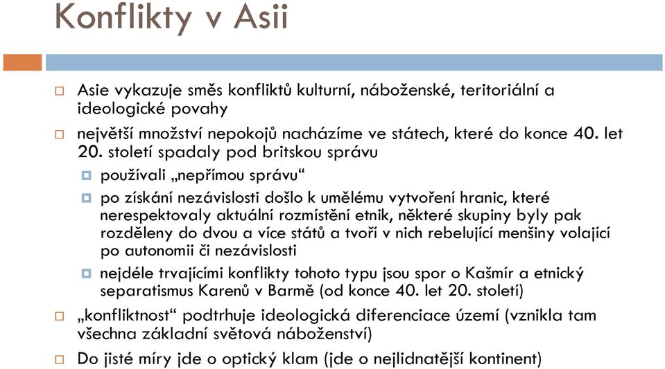 rozděleny do dvou a více států a tvoří v nich rebelující menšiny volající po autonomii či nezávislosti nejdéle trvajícími konflikty tohoto typu jsou spor o Kašmír a etnický separatismus Karenů