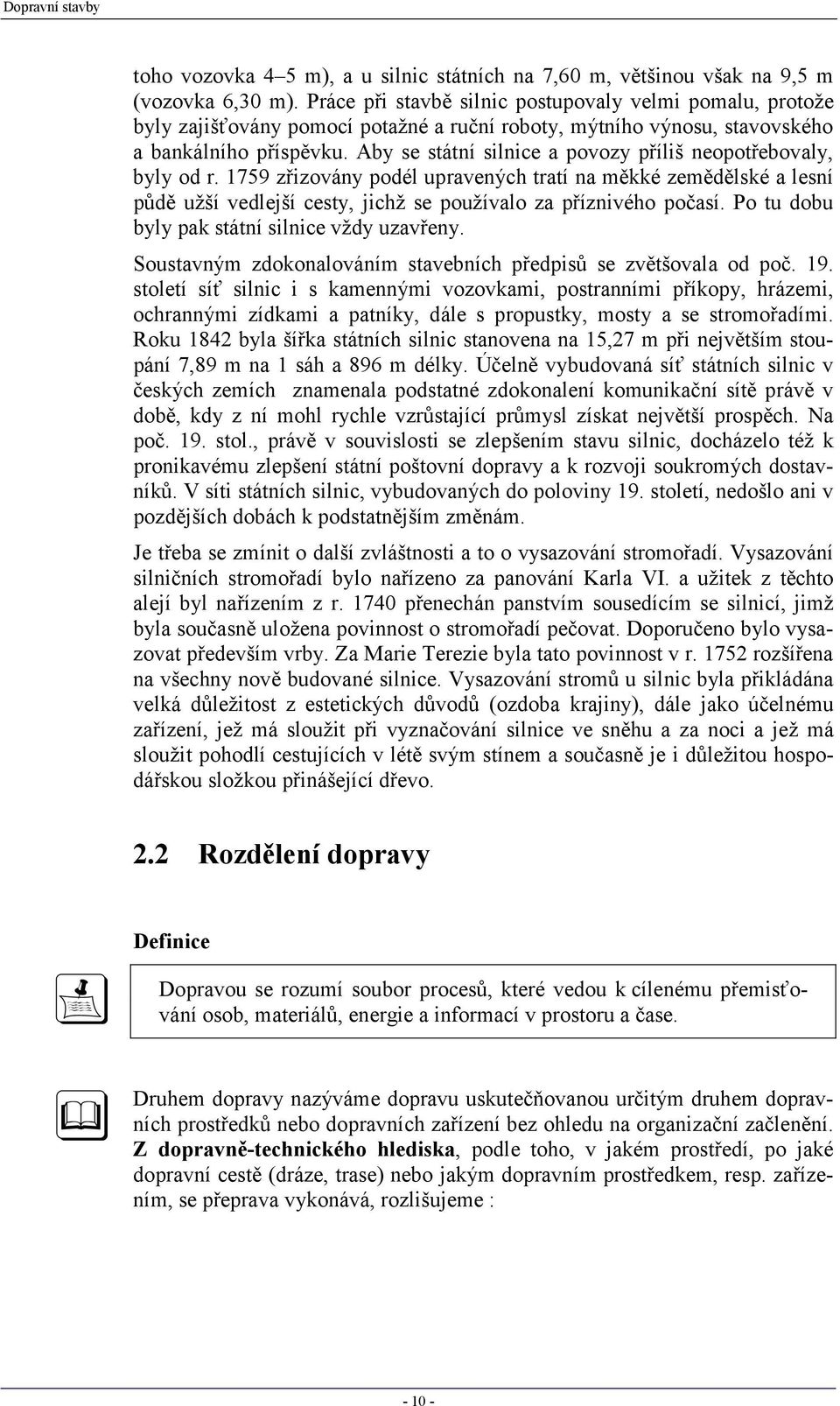 Aby se státní silnice a povozy příliš neopotřebovaly, byly od r. 1759 zřizovány podél upravených tratí na měkké zemědělské a lesní půdě užší vedlejší cesty, jichž se používalo za příznivého počasí.