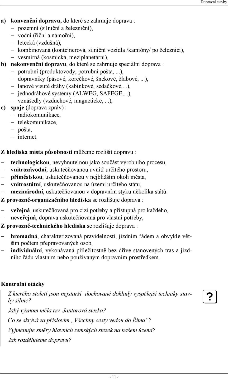 ..), lanové visuté dráhy (kabinkové, sedačkové,...), jednodráhové systémy (ALWEG, SAFEGE,...), vznášedly (vzduchové, magnetické,.