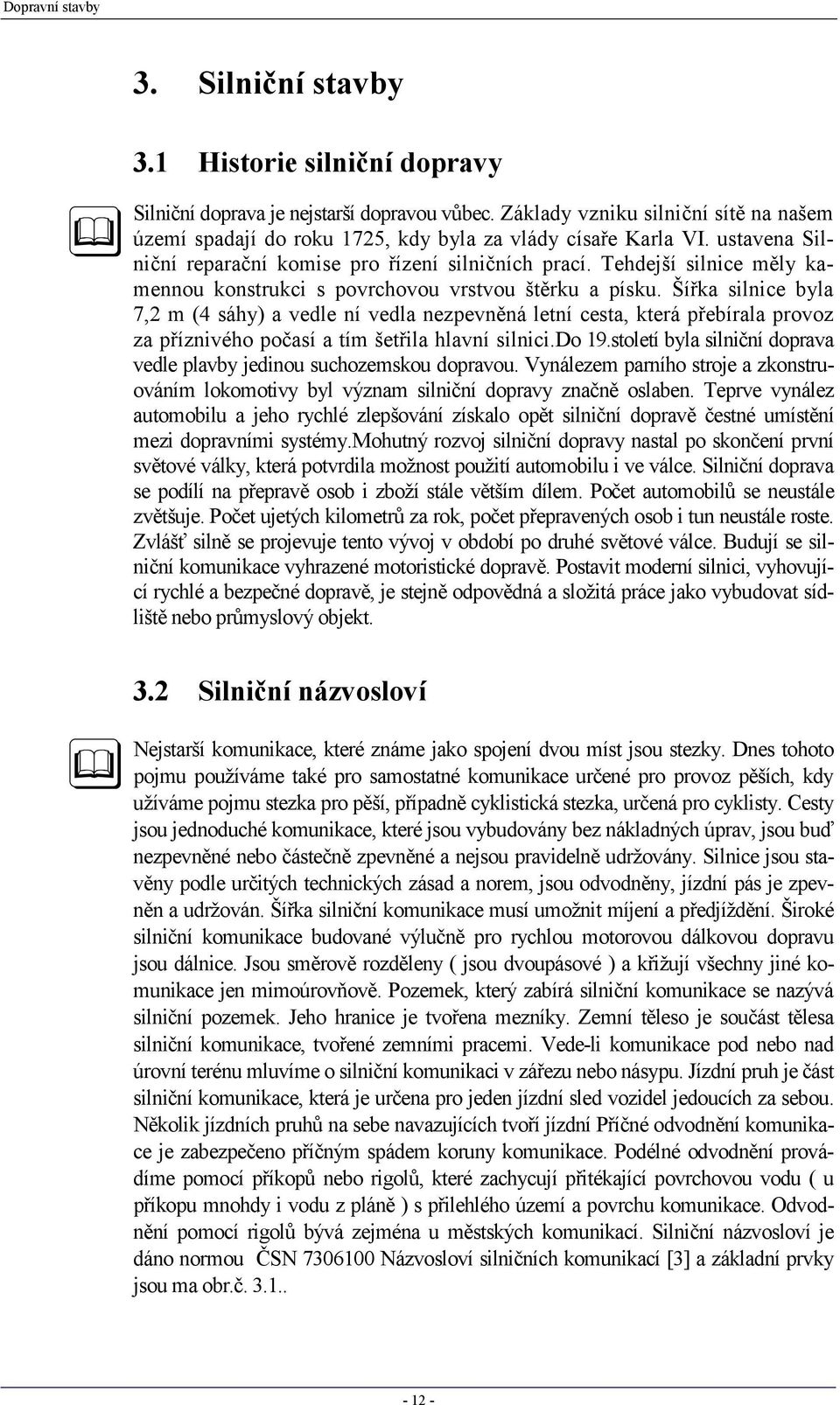 Šířka silnice byla 7,2 m (4 sáhy) a vedle ní vedla nezpevněná letní cesta, která přebírala provoz za příznivého počasí a tím šetřila hlavní silnici.do 19.