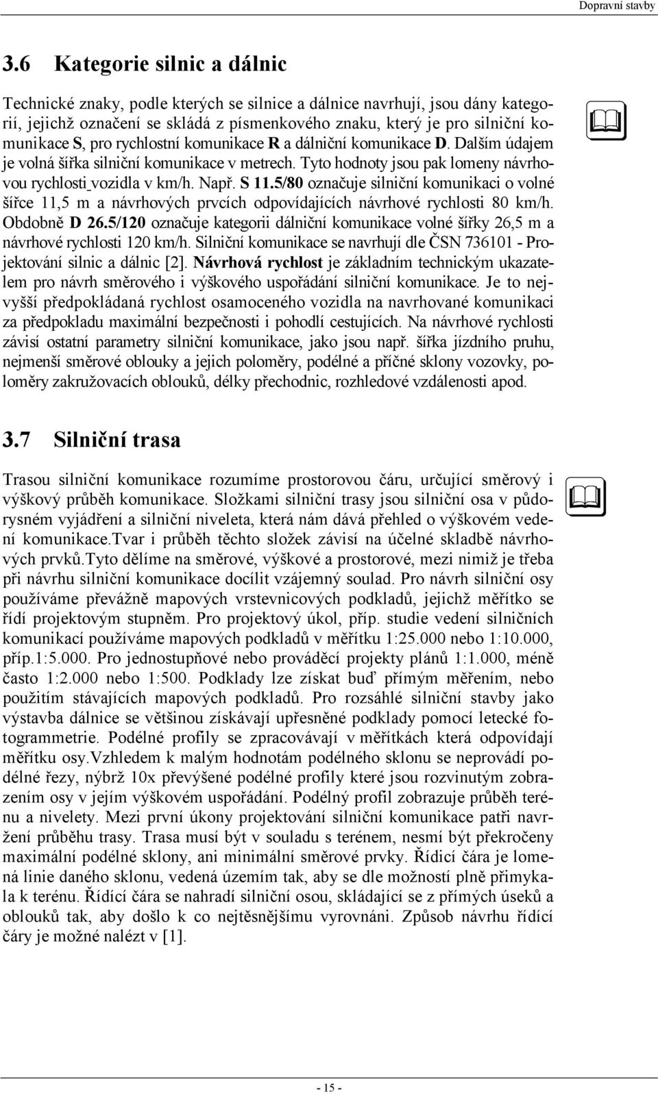 5/80 označuje silniční komunikaci o volné šířce 11,5 m a návrhových prvcích odpovídajících návrhové rychlosti 80 km/h. Obdobně D 26.