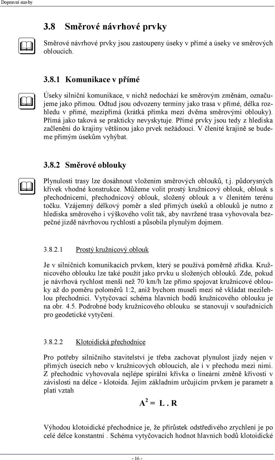 Přímé prvky jsou tedy z hlediska začlenění do krajiny většinou jako prvek nežádoucí. V členité krajině se budeme přímým úsekům vyhýbat. 3.8.
