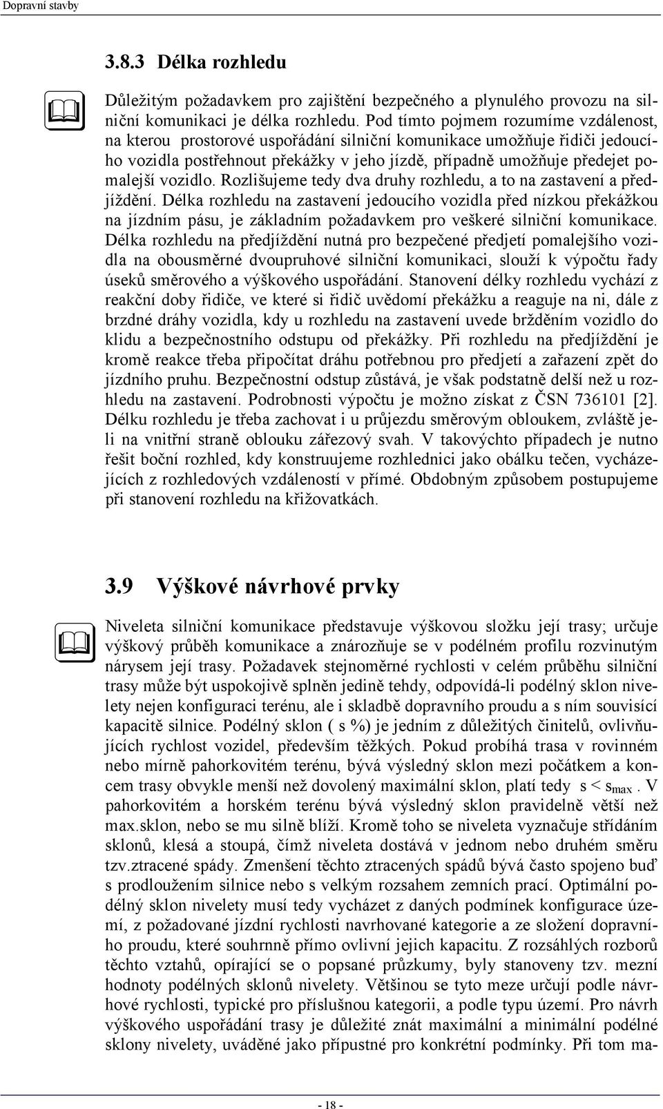 vozidlo. Rozlišujeme tedy dva druhy rozhledu, a to na zastavení a předjíždění.
