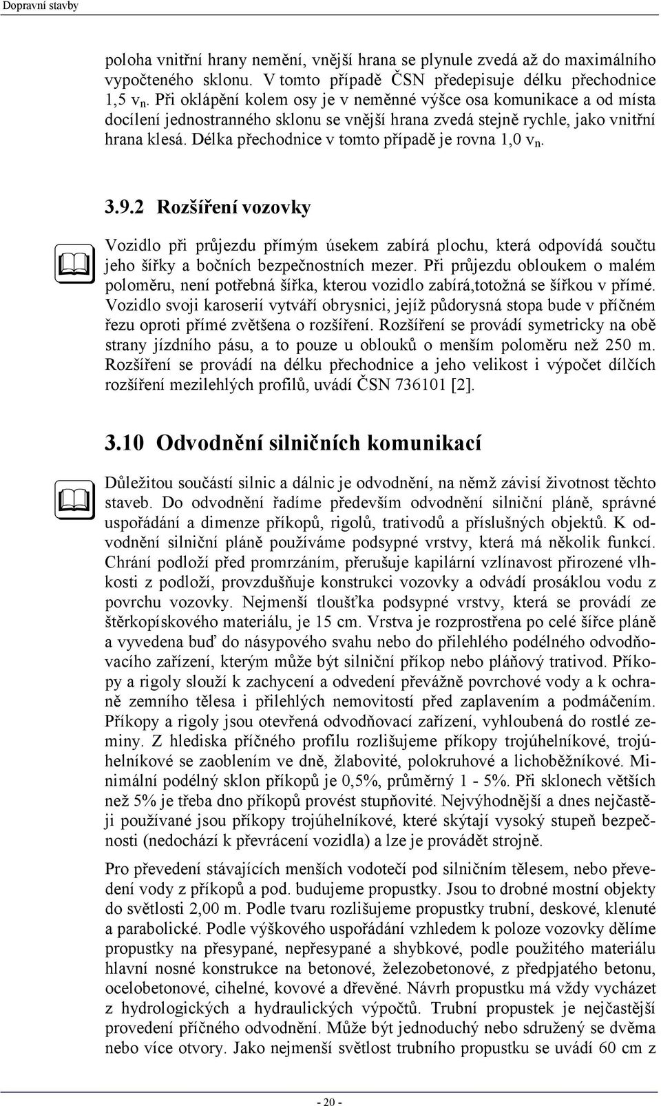 Délka přechodnice v tomto případě je rovna 1,0 v n. 3.9.2 Rozšíření vozovky Vozidlo při průjezdu přímým úsekem zabírá plochu, která odpovídá součtu jeho šířky a bočních bezpečnostních mezer.