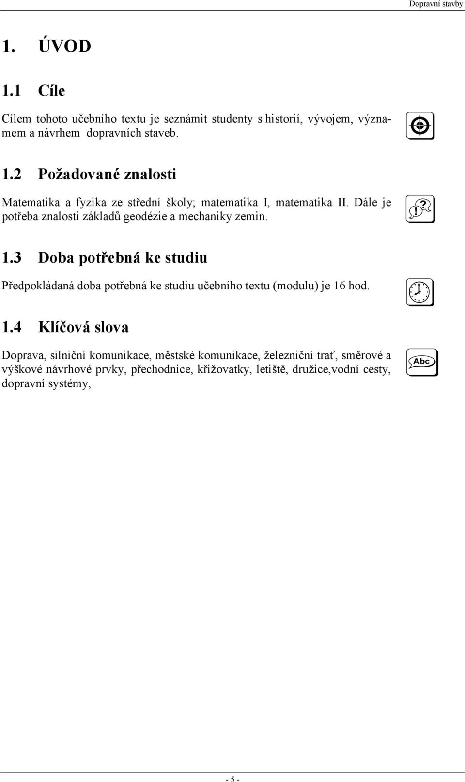 3 Doba potřebná ke studiu Předpokládaná doba potřebná ke studiu učebního textu (modulu) je 16