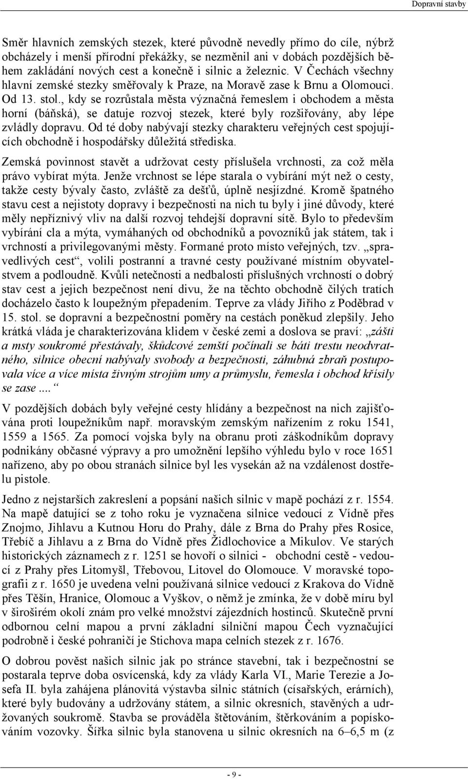 , kdy se rozrůstala města význačná řemeslem i obchodem a města horní (báňská), se datuje rozvoj stezek, které byly rozšiřovány, aby lépe zvládly dopravu.