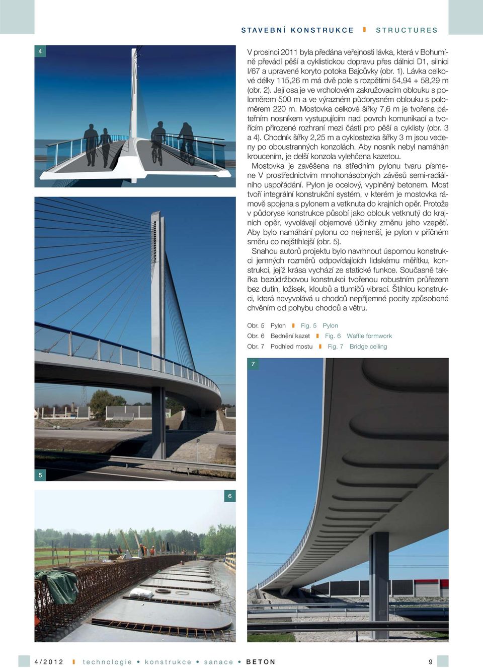 Její osa je ve vrcholovém zakružovacím oblouku s poloměrem 500 m a ve výrazném půdorysném oblouku s poloměrem 220 m.