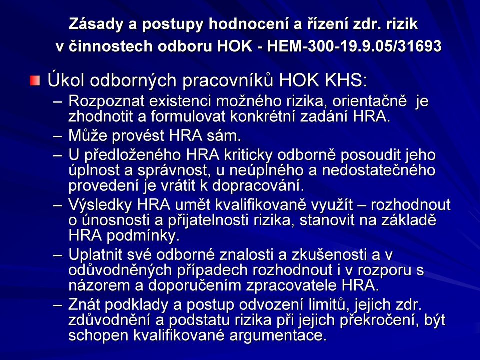 U předloženého HRA kriticky odborně posoudit jeho úplnost a správnost, u neúplného a nedostatečného provedení je vrátit k dopracování.