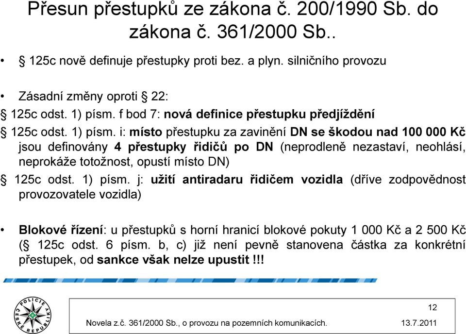 i: místo přestupku za zavinění DN se škodou nad 100 000 Kč jsou definovány 4 přestupky řidičů po DN (neprodleně nezastaví, neohlásí, neprokáže totožnost, opustí místo DN) 125c