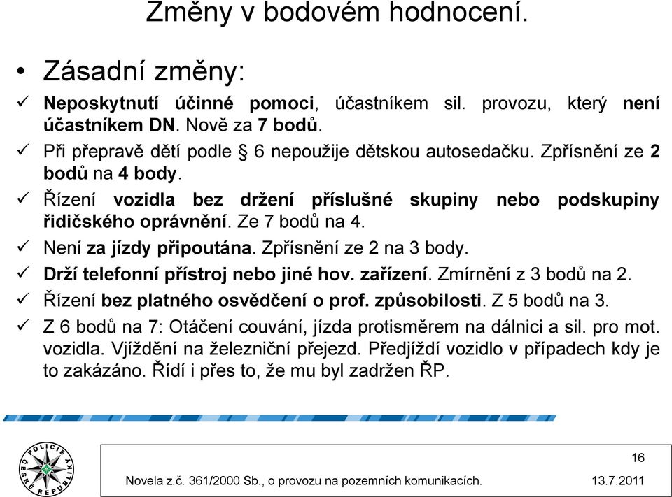 Ze 7 bodů na 4. Není za jízdy připoutána. Zpřísnění ze 2 na 3 body. Drží telefonní přístroj nebo jiné hov. zařízení. Zmírnění z 3 bodů na 2. Řízení bez platného osvědčení o prof.