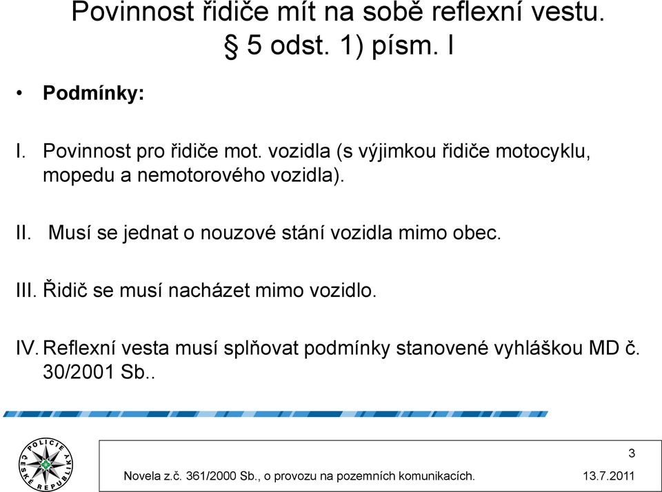 vozidla (s výjimkou řidiče motocyklu, mopedu a nemotorového vozidla). II.