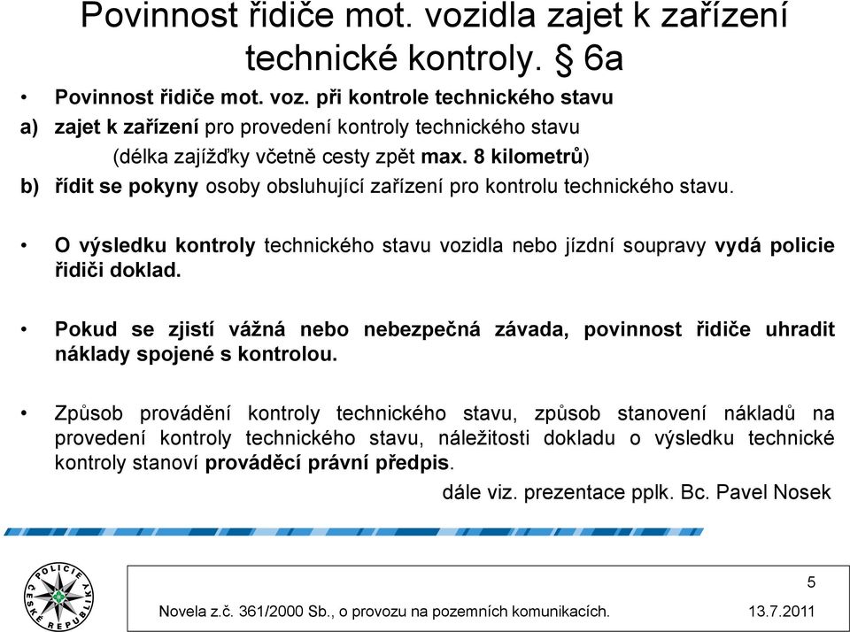 Pokud se zjistí vážná nebo nebezpečná závada, povinnost řidiče uhradit náklady spojené s kontrolou.