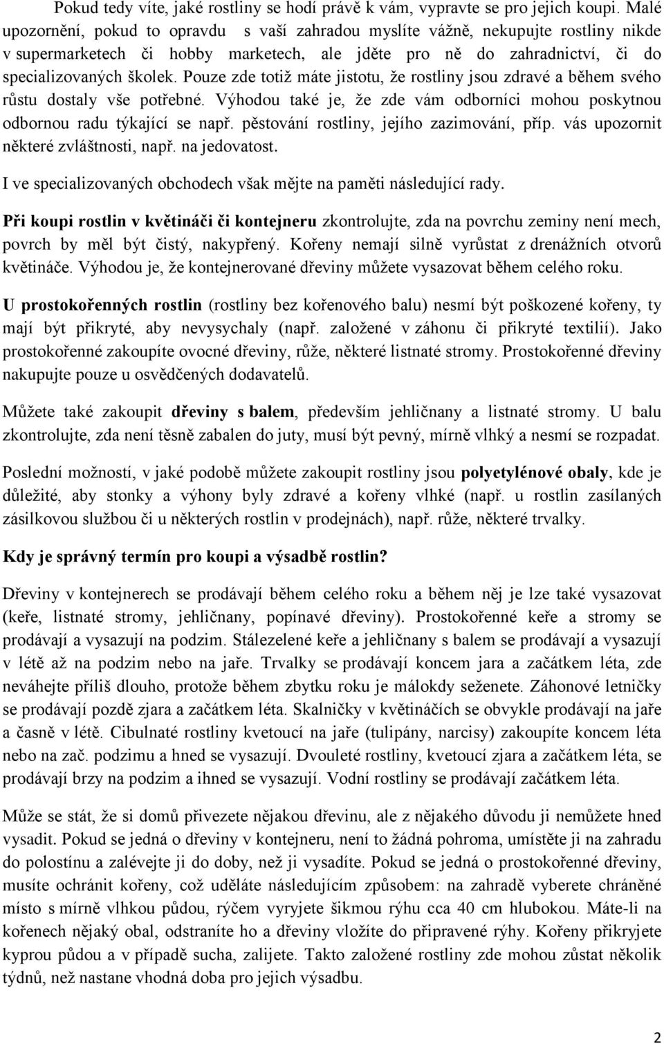 Pouze zde totiž máte jistotu, že rostliny jsou zdravé a během svého růstu dostaly vše potřebné. Výhodou také je, že zde vám odborníci mohou poskytnou odbornou radu týkající se např.