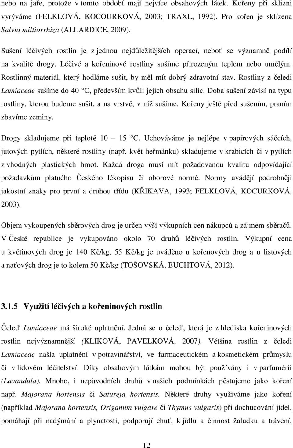 Rostlinný materiál, který hodláme sušit, by měl mít dobrý zdravotní stav. Rostliny z čeledi Lamiaceae sušíme do 40 C, především kvůli jejich obsahu silic.