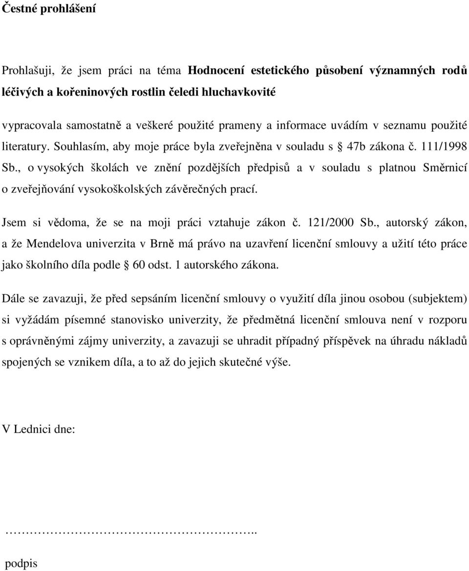 , o vysokých školách ve znění pozdějších předpisů a v souladu s platnou Směrnicí o zveřejňování vysokoškolských závěrečných prací. Jsem si vědoma, že se na moji práci vztahuje zákon č. 121/2000 Sb.