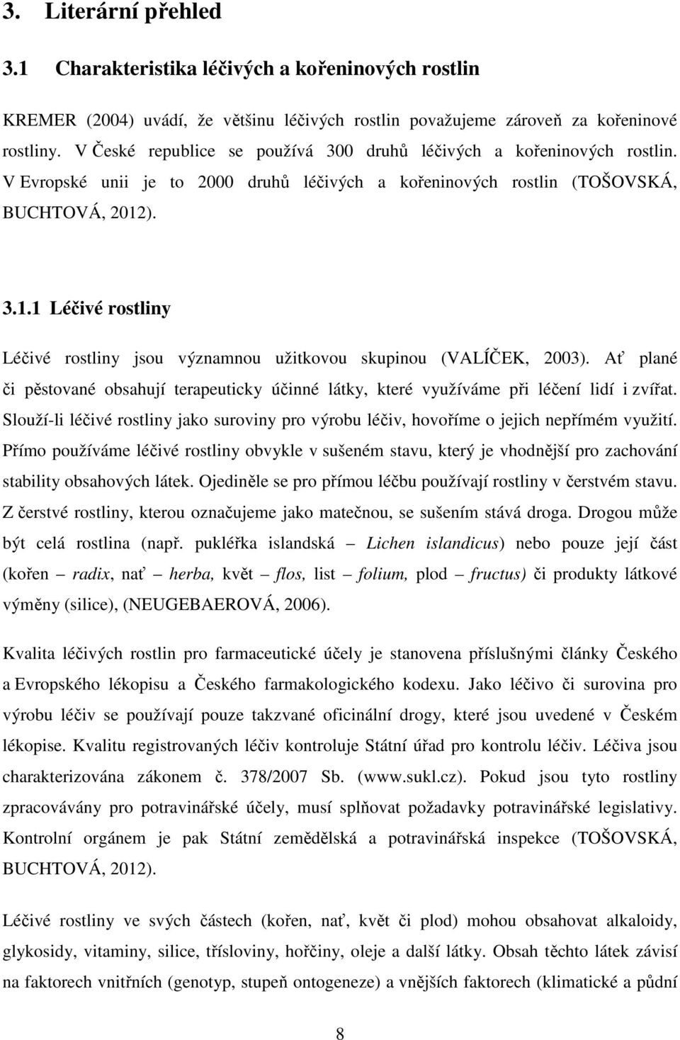 ). 3.1.1 Léčivé rostliny Léčivé rostliny jsou významnou užitkovou skupinou (VALÍČEK, 2003). Ať plané či pěstované obsahují terapeuticky účinné látky, které využíváme při léčení lidí i zvířat.