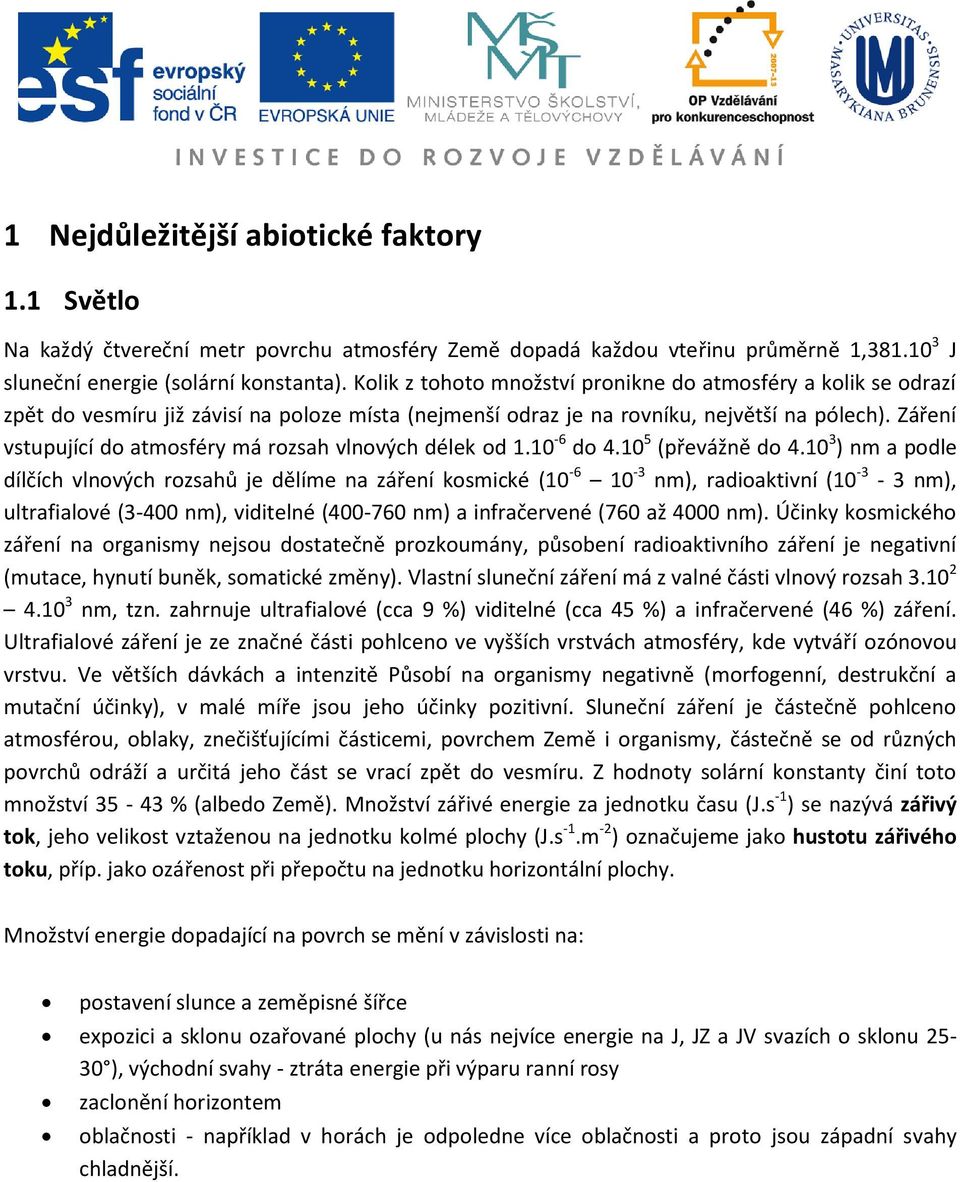 Záření vstupující do atmosféry má rozsah vlnových délek od 1.10-6 do 4.10 5 (převážně do 4.