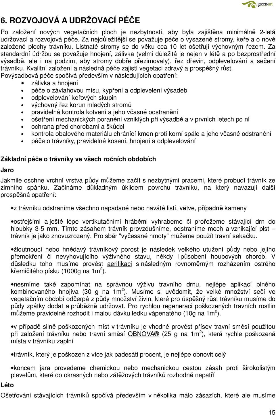 Za standardní údržbu se považuje hnojení, zálivka (velmi důležitá je nejen v létě a po bezprostřední výsadbě, ale i na podzim, aby stromy dobře přezimovaly), řez dřevin, odplevelování a sečení