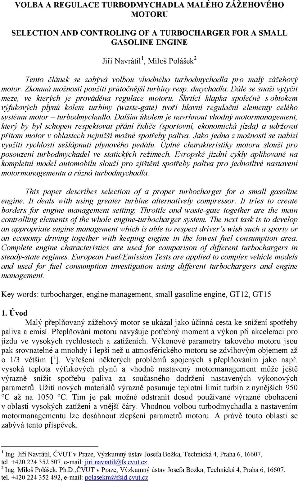 Škrtící klapka společně s obtokem výfukových plynů kolem turbíny (waste-gate) tvoří hlavní regulační elementy celého systému motor turbodmychadlo.